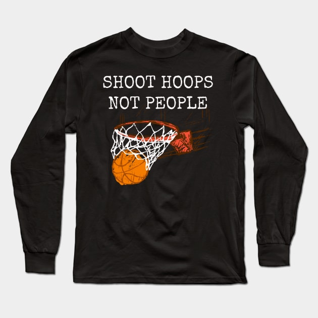 Shoot Hoops Not People T-shirt Long Sleeve T-Shirt by MerchMadness